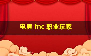 电竞 fnc 职业玩家